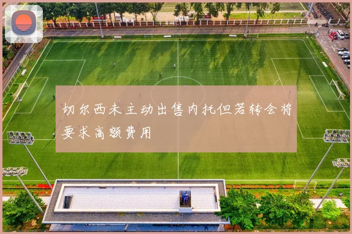 切尔西未主动出售内托但若转会将要求高额费用